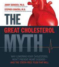 The Great Cholesterol Myth : Why Lowering Your Cholesterol Won't Prevent Heart Disease--and the Statin-Free Plan That Will （1ST）