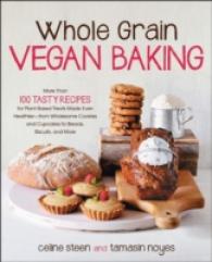 Whole Grain Vegan Baking : More than 100 Tasty Recipes for Plant-Based Treats Made Even Healthier--from Wholesome Cookies and Cupcakes to Breads, Bisc