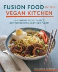 Vegan Fusion in the Vegan Kitchen : 125 Comfort Food Classics, Reinvented with an Ethnic Twist!