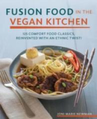 Vegan Fusion in the Vegan Kitchen : 125 Comfort Food Classics, Reinvented with an Ethnic Twist!