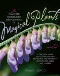 The Complete Illustrated Encyclopedia of Magical Plants : A Practical Guide to Creating Healing, Protection, and Prosperity Using Plants, Herbs, and F （ILL REV）