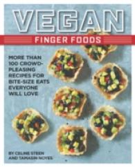 Vegan Finger Foods : More than 100 Crowd-Pleasing Recipes for Bite-Size Eats Everyone Will Love