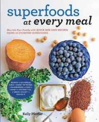 Superfoods at Every Meal : Nourish Your Family with Quick and Easy Recipes Using 10 Everyday Superfoods