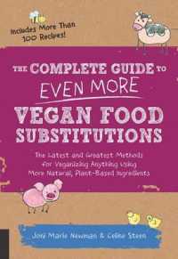 The Complete Guide to Even More Vegan Food Substitutions : The Latest and Greatest Methods for Veganizing Anything Using More Natural, Plant-based Ing