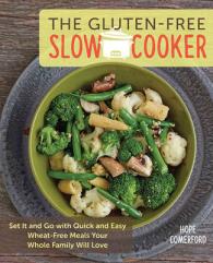 The Gluten-Free Slow Cooker : Set It and Go with Quick and Easy Wheat Free Meals Your Whole Family Will Love
