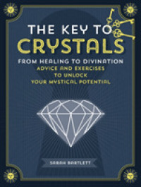 The Key to Crystals : From Healing to Divination: Advice and Exercises to Unlock Your Mystical Potential