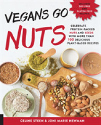Vegans Go Nuts : Celebrate Protein-Packed Nuts and Seeds with More than 100 Delicious Plant-Based Recipes