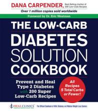 The Low-Carb Diabetes Solution Cookbook : Prevent and Heal Type 2 Diabetes with 200 Ultra Low-Carb Recipes （1ST）