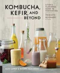Kombucha, Kefir, and Beyond : A Fun & Flavorful Guide to Fermenting Your Own Probiotic Beverages at Home