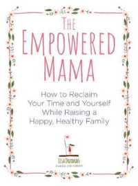 The Empowered Mama : How to Reclaim Your Time and Yourself While Raising a Happy, Healthy Family