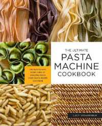 The Ultimate Pasta Machine Cookbook : 100 Recipes for Every Kind of Amazing Pasta Your Pasta Maker Can Make
