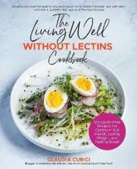 The Living Well without Lectins Cookbook : 100 Lectin-Free Recipes for Optimum Gut Health， Losing Weight， and Feeling Great