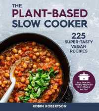 The Plant-Based Slow Cooker : 225 Super-Tasty Vegan Recipes - Easy, Delicious, Healthy Recipes for Every Meal of the Day! （Revised）