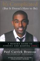 It's Complicated but It Doesn't Have to Be : A Modern Guide to Finding and Keeping Love