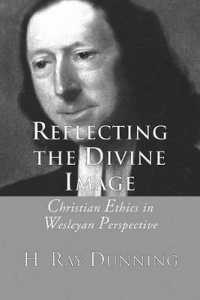 Reflecting the Divine Image : Christian Ethics in Wesleyan Perspective