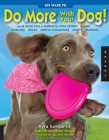 101 Ways to Do More with Your Dog! : Make Your Dog a Superdog with Sports, Games, Exercises, Tricks, Mental Challenges, Crafts, Bonding