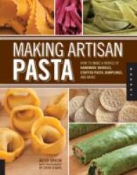 Making Artisan Pasta : How to Make a World of Handmade Noodles, Stuffed Pasta, Dumplings, and More