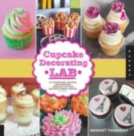 Cupcake Decorating Lab : 52 Techniques, Recipes, and Inspiring Designs for Your Favorite Sweet Treats! (Lab)