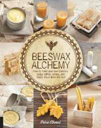 Beeswax Alchemy : How to Make Your Own Soap, Candles, Balms, Creams, and Salves from the Hive