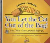 You Let the Cat Out of the Bag! and Other Crazy Animal Sayings (Sayings and Phrases)