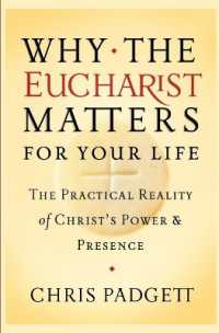 Why the Eucharist Matters for Your Life : The Practical Reality of Christ's Power and Presence
