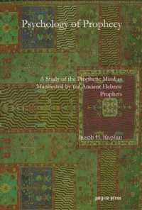 Psychology of Prophecy : A Study of the Prophetic Mind as Manifested by the Ancient Hebrew Prophets