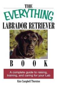 The Everything Labrador Retriever Book : A Complete Guide to Raising， Training， and Caring for Your Lab (Everything®)