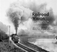 Railroad Vision : Steam Era Images from the Trains Magazine Archives