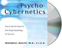 Psycho-Cybernetics : How to Use the Power of Self-Image Psychology for Success