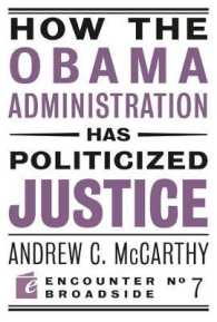 How the Obama Administration has Politicized Justice : Reflections on Politics, Liberty, and the State (Encounter Broadsides)