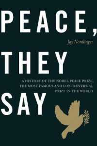 Peace, They Say : A History of the Nobel Peace Prize, the Most Famous and Controversial Prize in the World
