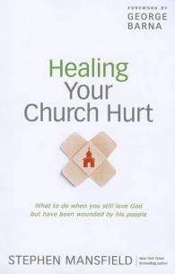 Healing Your Church Hurt : What to Do When You Still Love God but Have Been Wounded by His People （LRG）