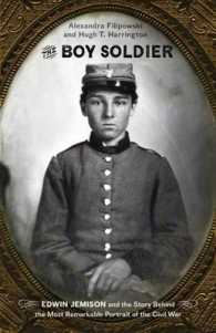 The Boy Soldier : Edwin Jemison and the Story Behind the Most Remarkable Portrait of the Civil War
