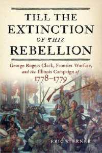 Till the Extinction of This Rebellion : George Rogers Clark, Frontier Warfare, and the Illinois Campaign of 1778-1779
