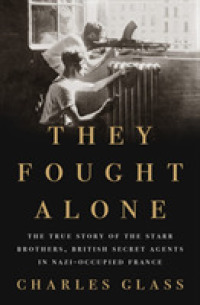 They Fought Alone : The True Story of the Starr Brothers, British Secret Agents in Nazi-occupied Fra -- Hardback
