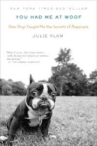 You Had Me at Woof : How Dogs Taught Me the Secrets of Happiness