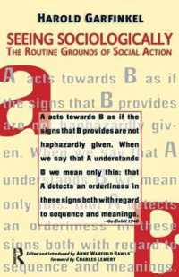 Ｈ．ガーフィンケル著／社会学的に見る：社会的行為の日常的根拠<br>Seeing Sociologically : The Routine Grounds of Social Action