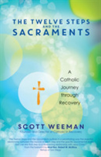 The Twelve Steps and the Sacraments : A Catholic Journey through Recovery
