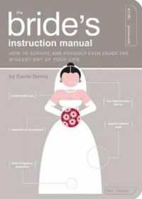 The Bride's Instruction Manual : How to Survive and Possibly Even Enjoy the Biggest Day of Your Life (Owner's and Instruction Manual)