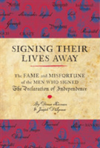 Signing Their Lives Away : The Fame and Misfortune of the Men Who Signed the Declaration of Independence