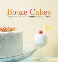 Booze Cakes : Confections Spiked with Spirits， Wine， and Beer