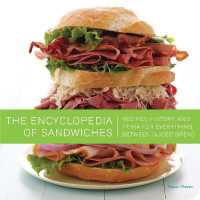 The Encyclopedia of Sandwiches : Recipes, History, and Trivia for Everything between Sliced Bread