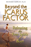 Beyond the Icarus Factor : Releasing the Free Spirit of Boys (Beyond the Icarus Factor)