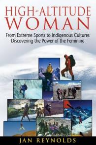 High-Altitude Woman : From Extreme Sports to Indigenous Cultures--Discovering the Power of the Feminine （1ST）