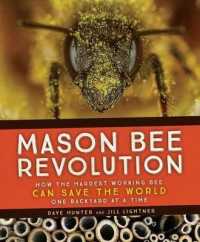 Mason Bee Revolution : How the Hardest Working Bee Can Save the World - One Backyard at a Time
