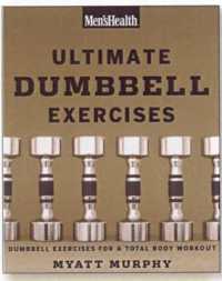 Men's Health Ultimate Dumbbell Guide : More than 21,000 Moves Designed to Build Muscle, Increase Strength, and Burn Fat (Men's Health)