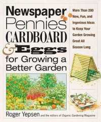 Newspapers, Pennies, Cardboard, & Eggs for Growing a Better Garden : More than 400 New, Fun, and Ingenious Ideas to Keep Your Garden Growing Great All