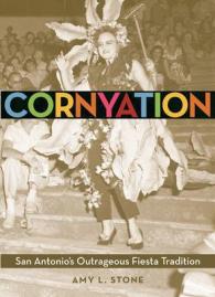 Cornyation : San Antonio's Outrageous Fiesta Tradition