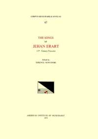 CMM 67 the Songs of Jehan Erart, 13th-Century Trouvére [Of Arras], Edited by Terence Newcombe : Volume 67 (Corpus Mensurabilis Musicae)