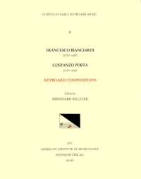 Cekm 41 Francesco Bianciardi (1572? -1607), Costanzo Porta (Ca. 1529-1601), Keyboard Compositions, Edited by Bernhard Billeter : Volume 41 (Corpus of Early Keyboard Music)